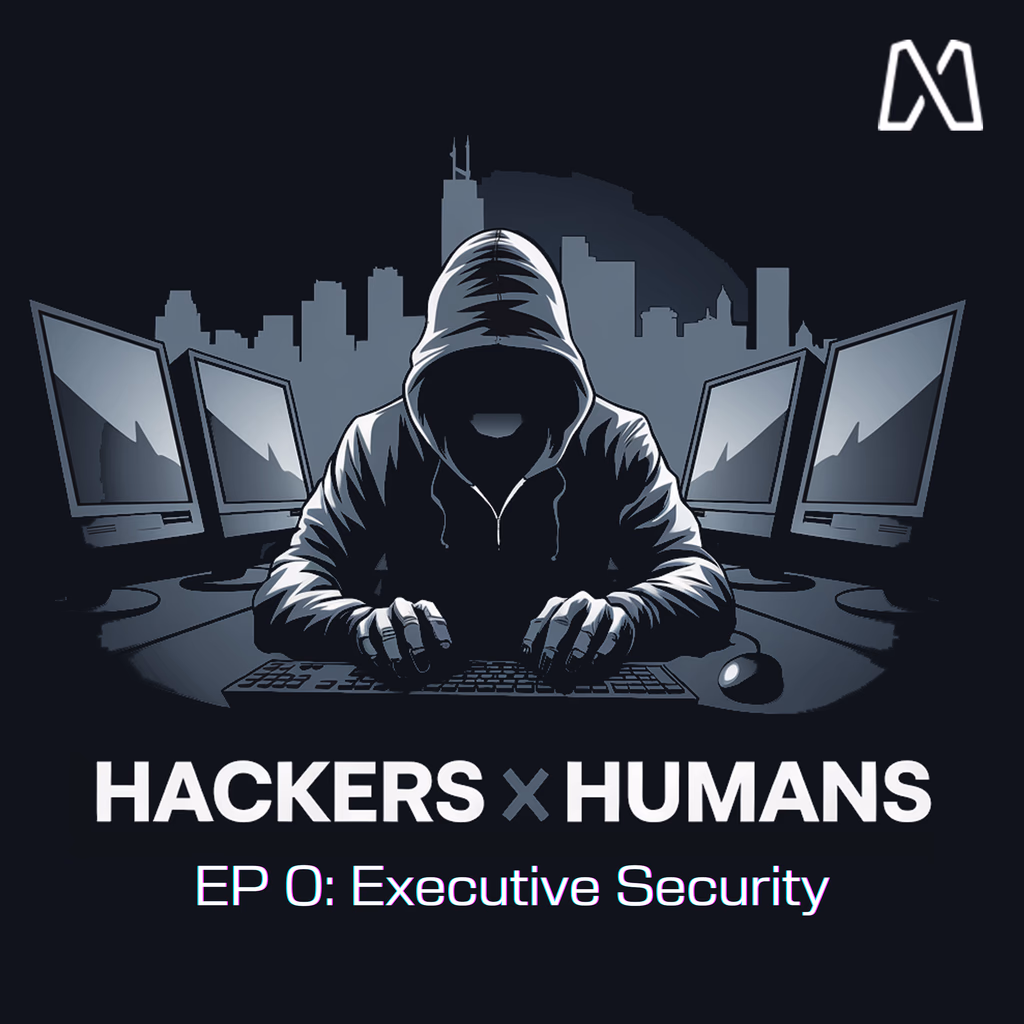 Hackers x Humans: EP 0 - Executive Security
